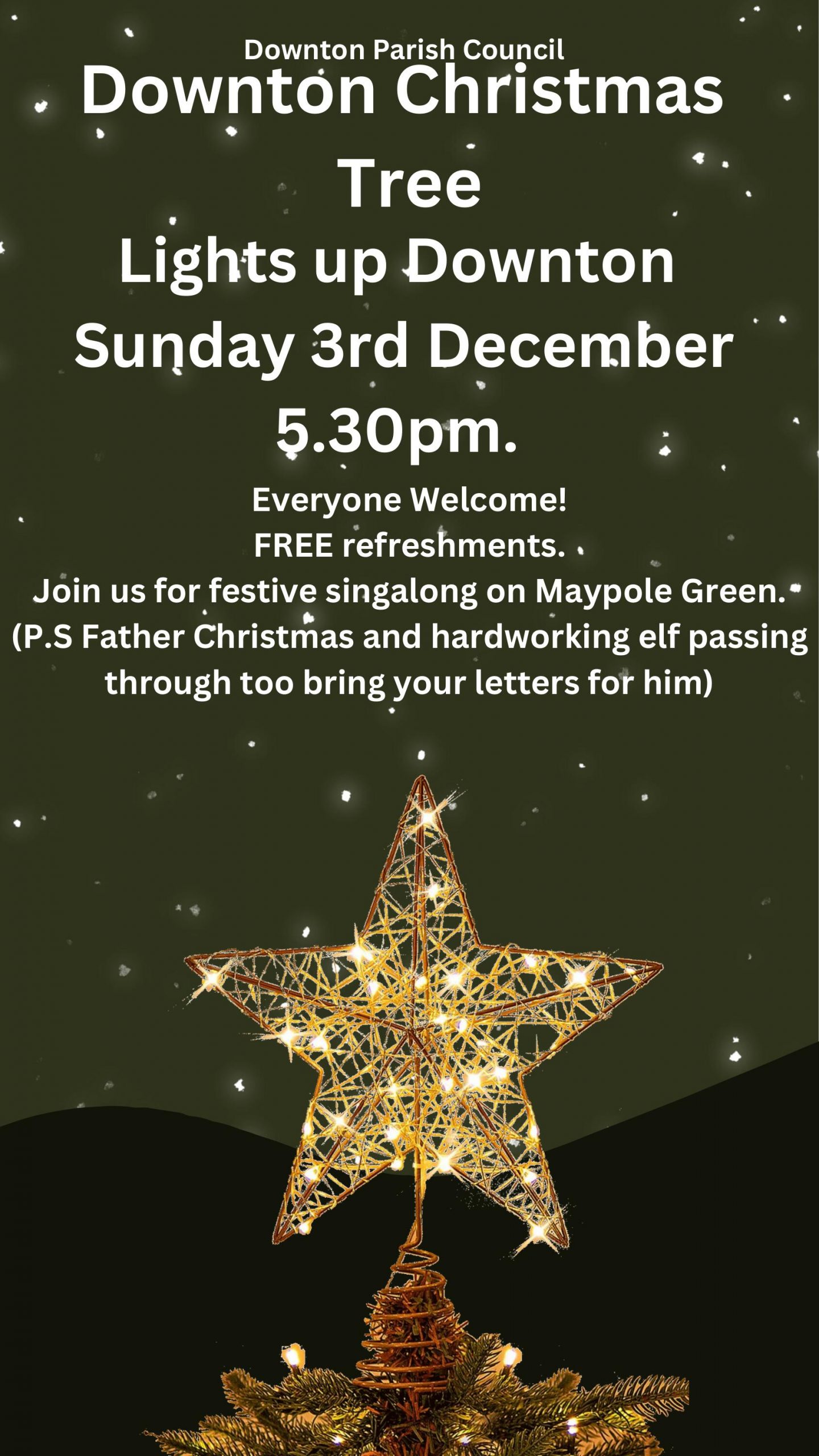 Poster. Image of star on top of a Christmas Tree. Downton Parish Council Downton Christmas Tree Light Up Downton Sunday 3rd December 5.30pm. Everyone Welcome! FREE Refreshments Join us for festive singalong on Maypole Green. (p.s. Father Christmas and hardworking elf passing through too, bring your letters for him)